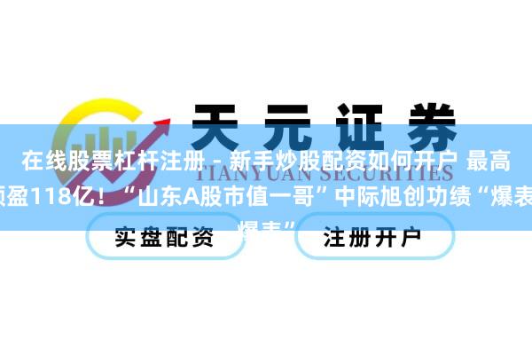 在线股票杠杆注册 - 新手炒股配资如何开户 最高预盈118亿！“山东A股市值一哥”中际旭创功绩“爆表”