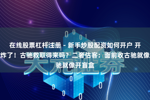 在线股票杠杆注册 - 新手炒股配资如何开户 开云财报炸了！古驰救取得来吗？二奢估客：面前收古驰就像开盲盒